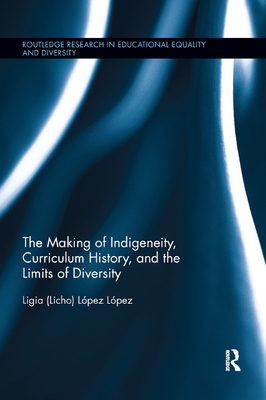 The Making of Indigeneity, Curriculum History, and the Limits of Diversity - Lpez Lpez, Ligia (Licho)