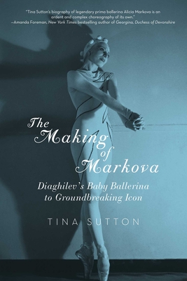 The Making of Markova: Diaghilev's Baby Ballerina to Groundbreaking Icon - Sutton, Tina