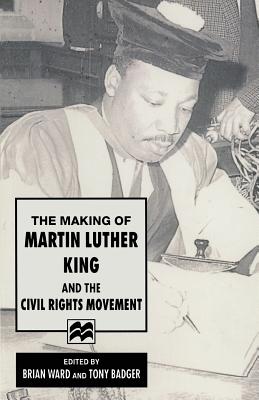 The Making of Martin Luther King and the Civil Rights Movement - Badger, Anthony J. (Editor), and Ward, Brian (Editor)