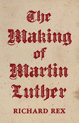 The Making of Martin Luther - Rex, Richard