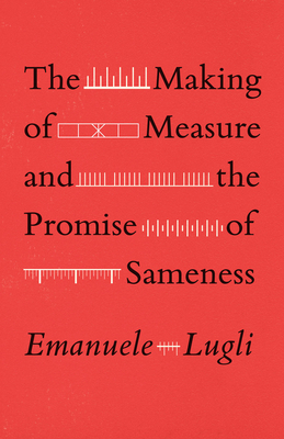 The Making of Measure and the Promise of Sameness - Lugli, Emanuele