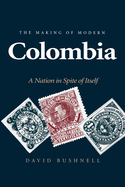 The Making of Modern Colombia: A Nation in Spite of Itself