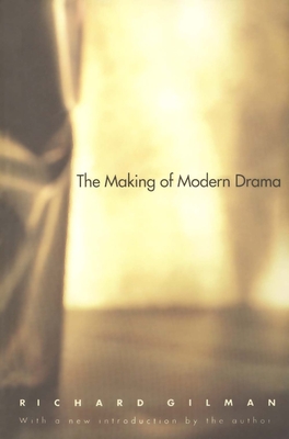 The Making of Modern Drama: A Study of Bchner, Ibsen, Strindberg, Chekhov, Pirandello, Brecht, Beckett, Handke - Gilman, Richard, Professor