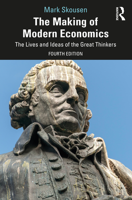 The Making of Modern Economics: The Lives and Ideas of the Great Thinkers - Skousen, Mark
