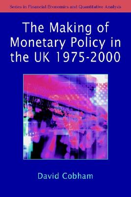 The Making of Monetary Policy in the Uk, 1975-2000 - Cobham, David