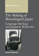 The Making of Monolingual Japan: Language Ideology and Japanese Modernity