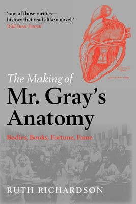 The Making of MR Gray's Anatomy: Bodies, Books, Fortune, Fame - Richardson, Ruth