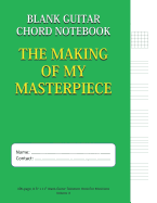 The Making of My Masterpiece - Blank Guitar Chord Notebook: 100-Page 8.5 X 11 Blank Guitar Tablature Book for Musicians (Volume 3)