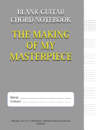 The Making of My Masterpiece - Blank Guitar Chord Notebook: 100-Page 8.5 X 11 Blank Guitar Tablature Book for Musicians (Volume 6)