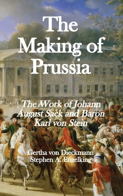 The Making of Prussia: The Work of Johann August Sack and Baron Karl von Stein - Von Dieckmann, Gertha, and Engelking, Stephen A a (Translated by)