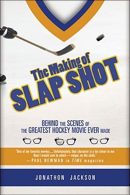 The Making of Slap Shot: Behind the Scenes of the Greatest Hockey Movie - Jackson, Jonathon