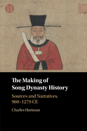 The Making of Song Dynasty History: Sources and Narratives, 960-1279 Ce