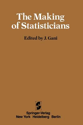The Making of Statisticians - Gani, J (Editor)