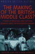 The Making of the British Middle Class?: Studies of Regional and Cultural Diversity Since the Eighteenth Century