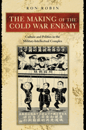 The Making of the Cold War Enemy: Culture and Politics in the Military-Intellectual Complex