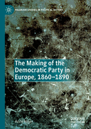The Making of the Democratic Party in Europe, 1860-1890