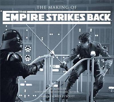 The Making of The Empire Strikes Back: The Definitive Story Behind the Film - Rinzler, J.W., and Scott, Ridley (Foreword by)