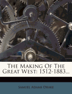 The making of the great West; 1512-1883