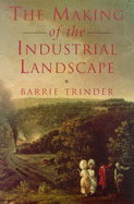 The Making of the Industrial Landscape - Trinder, Barrie