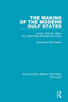 The Making of the Modern Gulf States: Kuwait, Bahrain, Qatar, the United Arab Emirates and Oman - Zahlan, Rosemarie Said