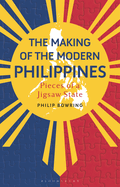 The Making of the Modern Philippines: Pieces of a Jigsaw State