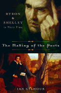 The Making of the Poets: Byron and Shelley in Their Time