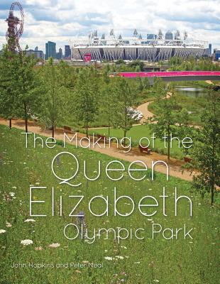 The Making of the Queen Elizabeth Olympic Park - Hopkins, John C., and Neal, Peter