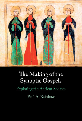 The Making of the Synoptic Gospels: Exploring the Ancient Sources - Rainbow, Paul A