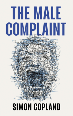 The Male Complaint: The Manosphere and Misogyny Online - Copland, Simon James