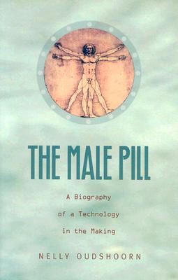 The Male Pill: A Biography of a Technology in the Making - Oudshoorn, Nelly