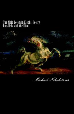 The Male Totem in Klepht Poetry: Parallels with the Iliad - Nikoletseas, Michael M, Dr.