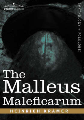 The Malleus Maleficarum - Kramer, Heinrich, and Sprenger, James, and Summers, Montague, Professor (Translated by)