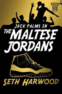 The Maltese Jordans: The Hunt for the World's Most Unbelievable Pair of Kicks - Harwood, Seth