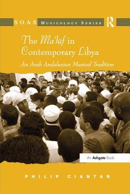 The Ma'luf in Contemporary Libya: An Arab Andalusian Musical Tradition - Ciantar, Philip