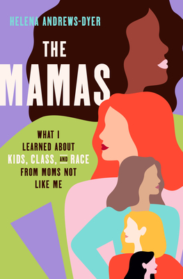 The Mamas: What I Learned about Kids, Class, and Race from Moms Not Like Me - Andrews-Dyer, Helena