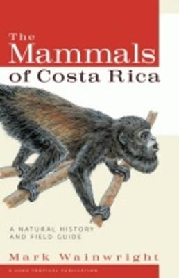 The Mammals of Costa Rica: A Natural History and Field Guide - Wainwright, Mark, and Arias, Oscar (Foreword by)