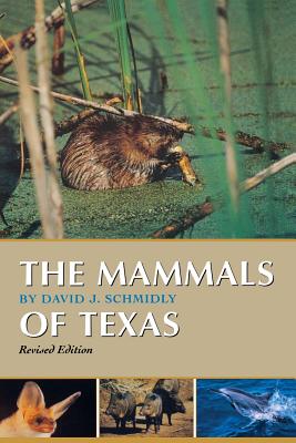 The Mammals of Texas: Revised Edition - Schmidly, David J, Dr., Ph.D.