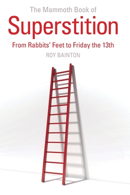 The Mammoth Book of Superstition: From Rabbits' Feet to Friday the 13th - Bainton, Roy