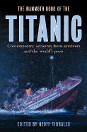 The Mammoth Book of the Titanic: Contemporary Accounts from Survivors and the World's Press