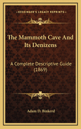 The Mammoth Cave and Its Denizens: A Complete Descriptive Guide (1869)