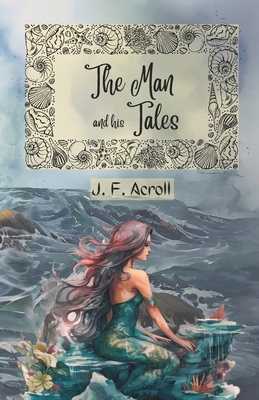 The man and his tales: Tales to understand life - Acroll, J F, and Morton, Elliot (Translated by)