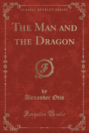 The Man and the Dragon (Classic Reprint)