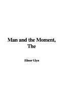 The Man and the Moment - Glyn, Elinor