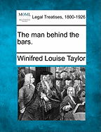 The Man Behind the Bars. - Taylor, Winifred Louise