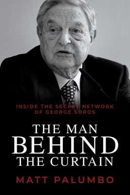 The Man Behind the Curtain: Inside the Secret Network of George Soros - Palumbo, Matt