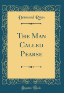 The Man Called Pearse (Classic Reprint)