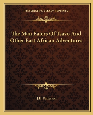 The Man Eaters Of Tsavo And Other East African Adventures - Patterson, J H