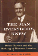 The Man Everybody Knew: Bruce Barton and the Making of Modern America