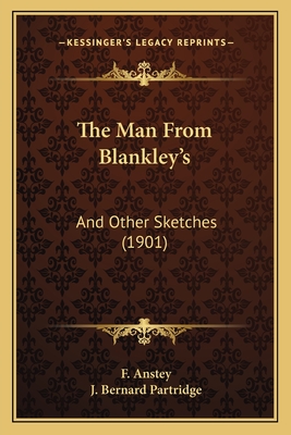 The Man from Blankley's: And Other Sketches (1901) - Anstey, F, and Partridge, J Bernard (Illustrator)