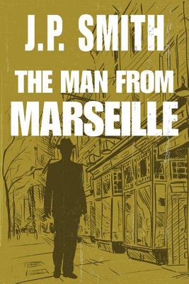 The Man from Marseille - Smith, J P